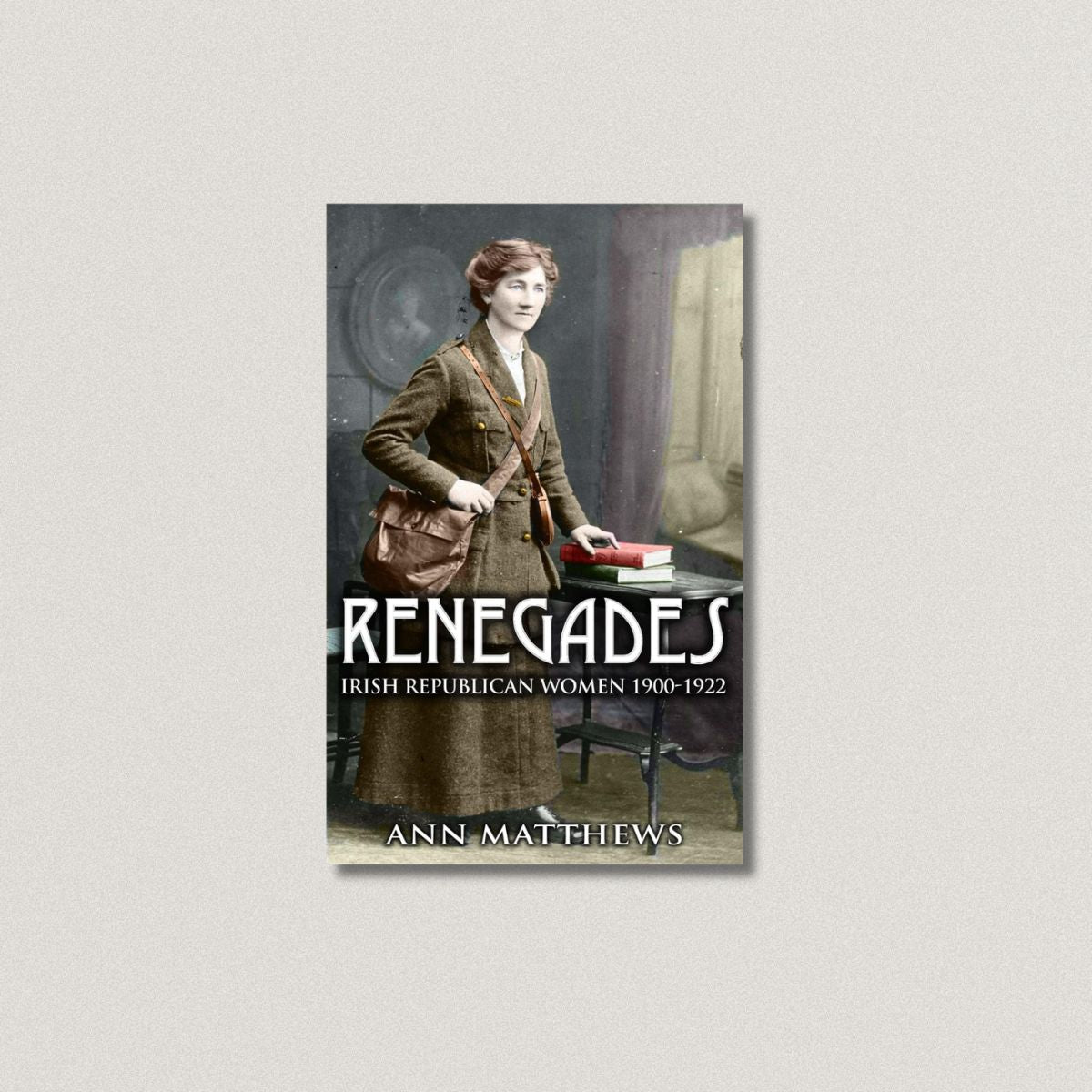 Renegades Irish Republican Women 1900-1922