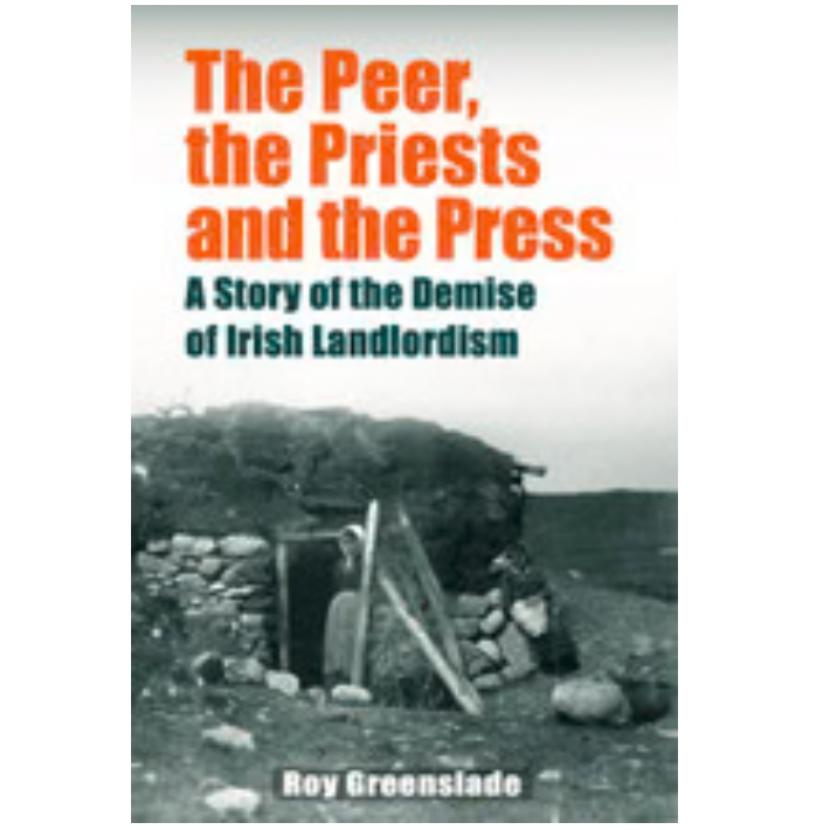 The Peer, the Priests and the Press: A Story of the Demise of Irish Landlordism
