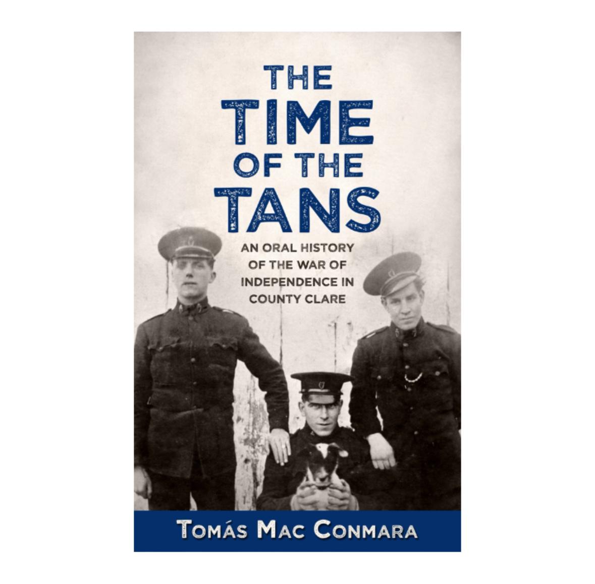 THE TIME OF THE TANS: AN ORAL HISTORY OF THE WAR OF INDEPENDENCE IN COUNTY CLARE