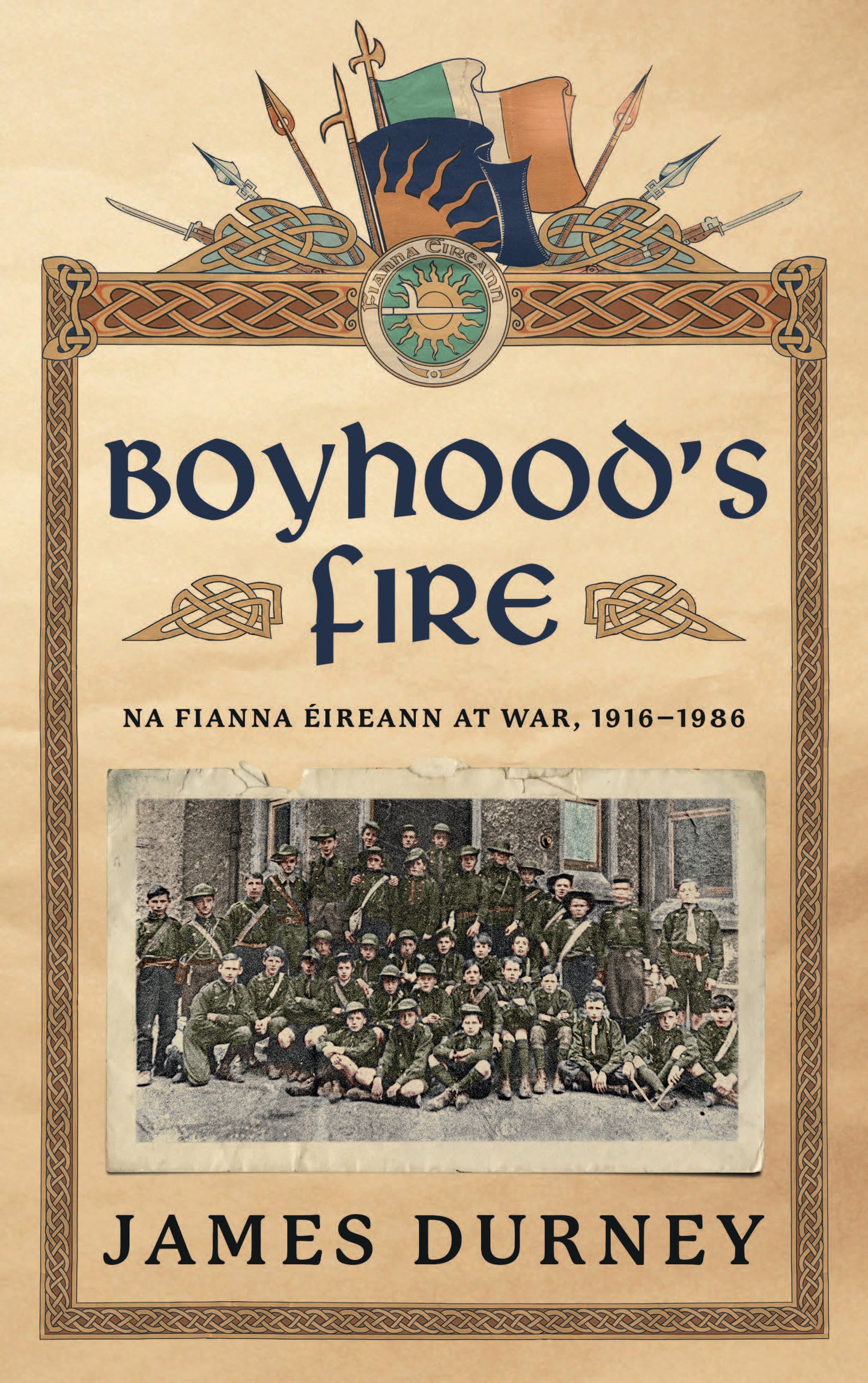 BOYHOOD'S FIRE Na Fianna Éireann at War, 1916-1986 James Durney