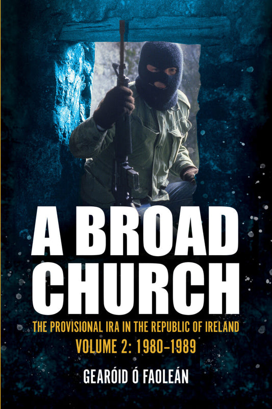 A Broad Church Vol. 2: The Provisional IRA in the Republic of Ireland, 1980-1989