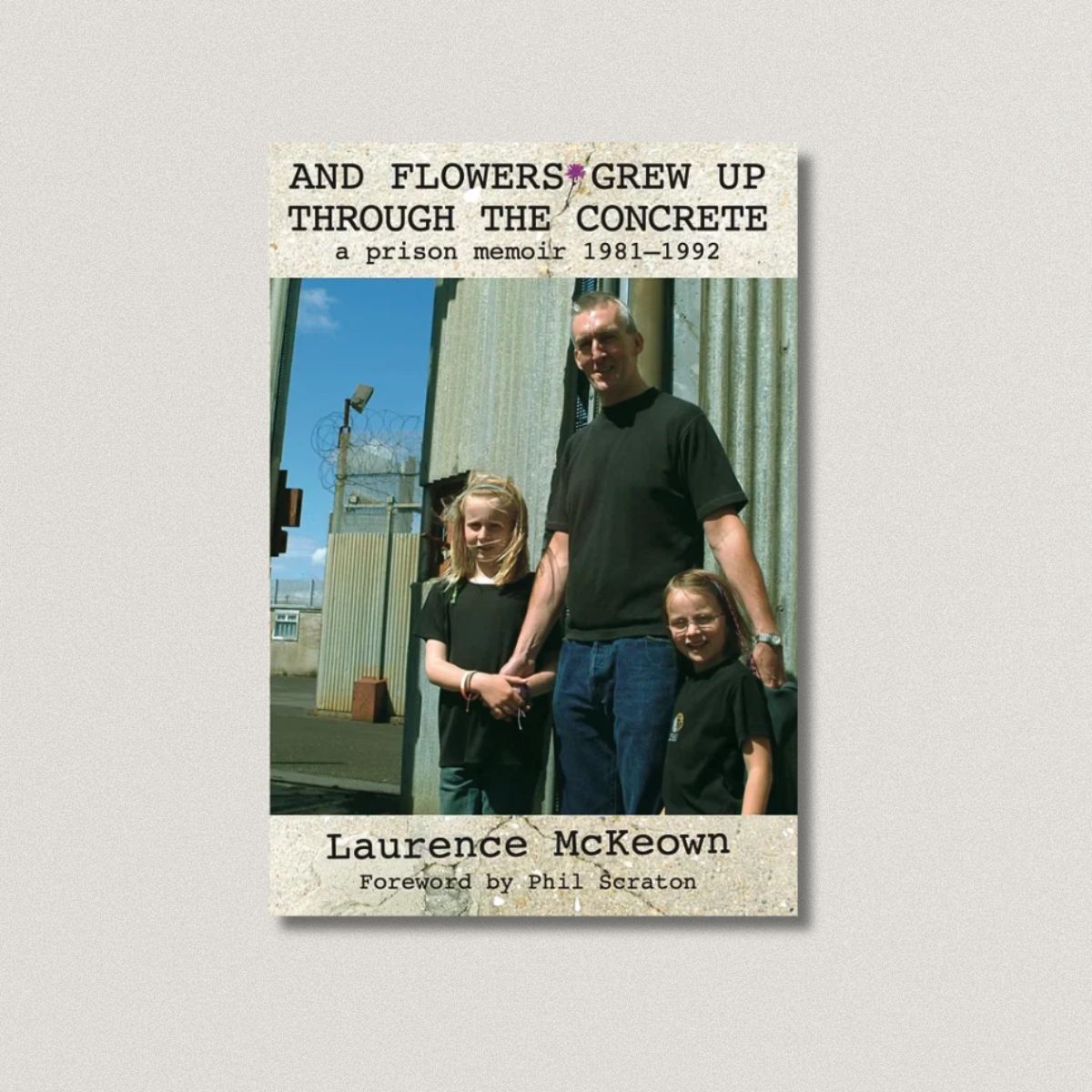 And Flowers Grew Up Through the Concrete: a prison memoir 1981–1992 Laurence McKeown Signed (Redesign)