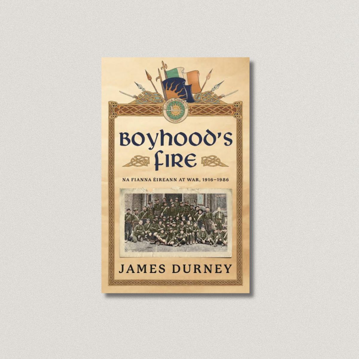 BOYHOOD'S FIRE Na Fianna Éireann at War, 1916-1986  James Durney