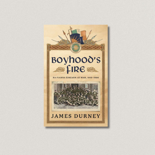 BOYHOOD'S FIRE Na Fianna Éireann at War, 1916-1986  James Durney