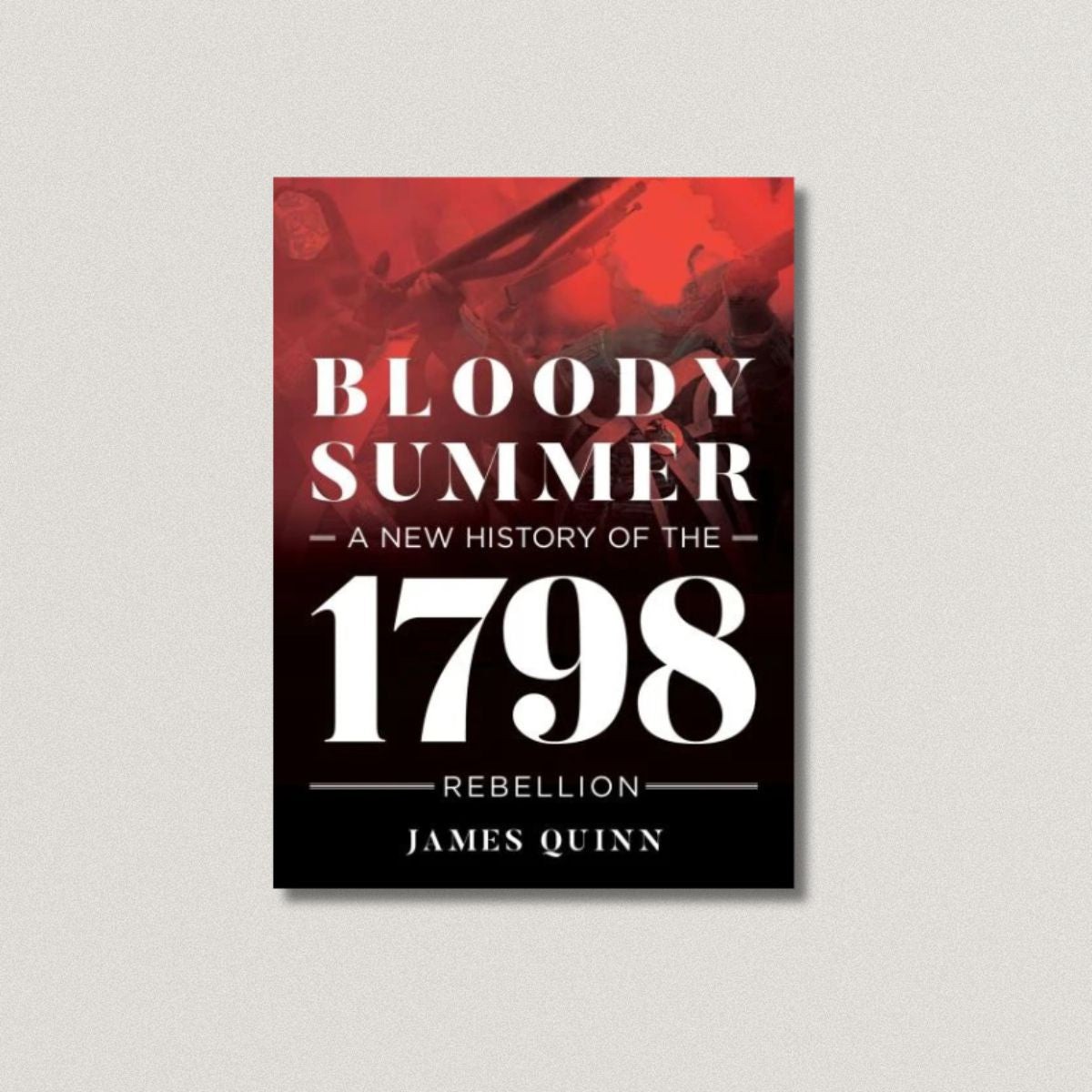 Bloody Summer: A New History of the 1798 Rebellion