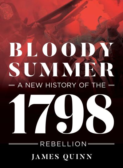 Bloody Summer: A New History of the 1798 Rebellion