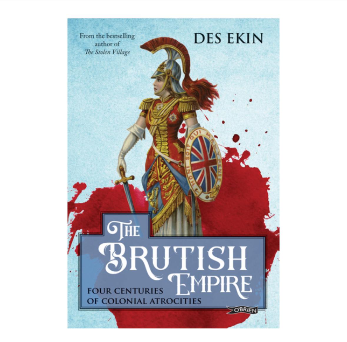 The Brutish Empire Four Centuries of Colonial Atrocities By Des Ekin