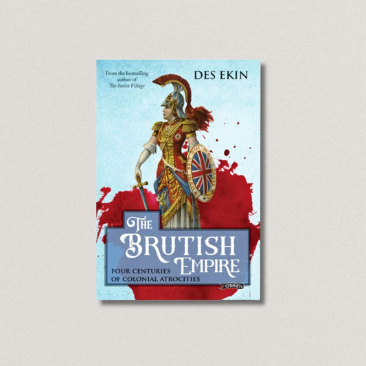The Brutish Empire Four Centuries of Colonial Atrocities By Des Ekin