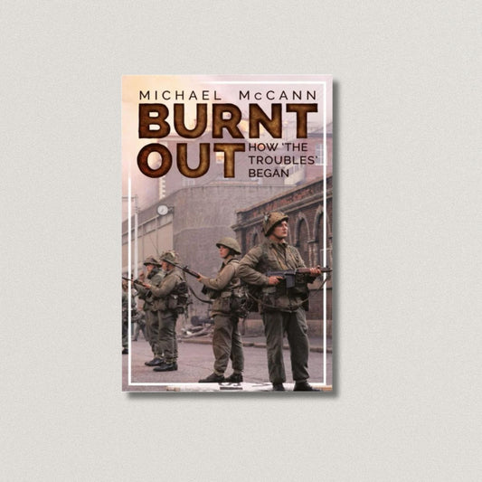BURNT OUT: HOW THE TROUBLES BEGAN   Michael McCann