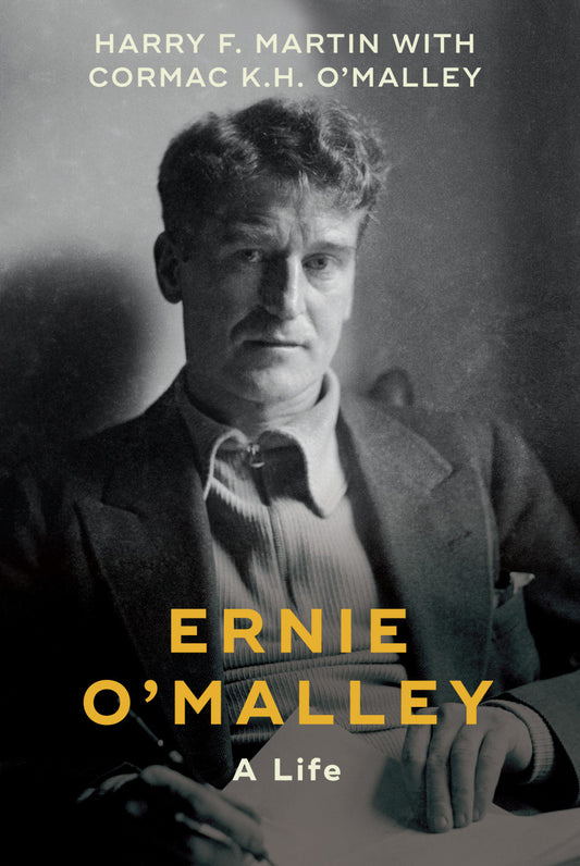 Ernie O’Malley: A Life Harry F. Martin & Cormac K.H. O’Malley