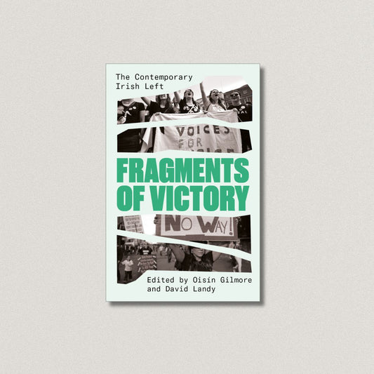 Fragments of Victory The Contemporary Irish Left  Edited by Oisín Gilmore and David Landy
