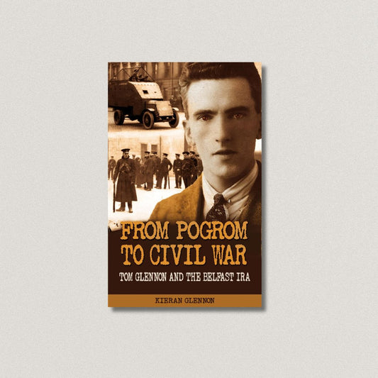 From Pogrom To Civil War: Tom Glennon And The Belfast IRA