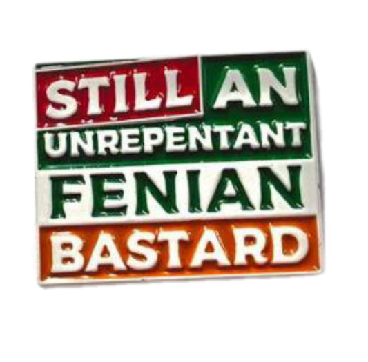 Still An Unrepentant Fenian Bastard Badge