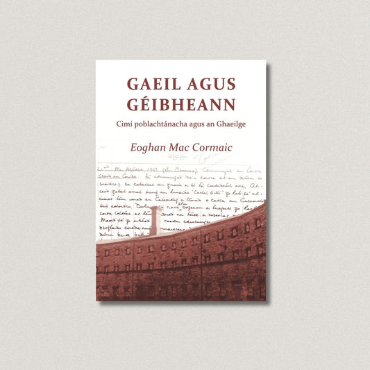 Gaeil agus Géibheann – cimí poblachtánacha agus an Ghaeilge  Eoghan Mac Cormaic