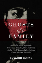 Ghosts of a Family: Ireland’s Most Infamous Unsolved Murder, the Outbreak of the Civil War and the Origins of the Modern Troubles