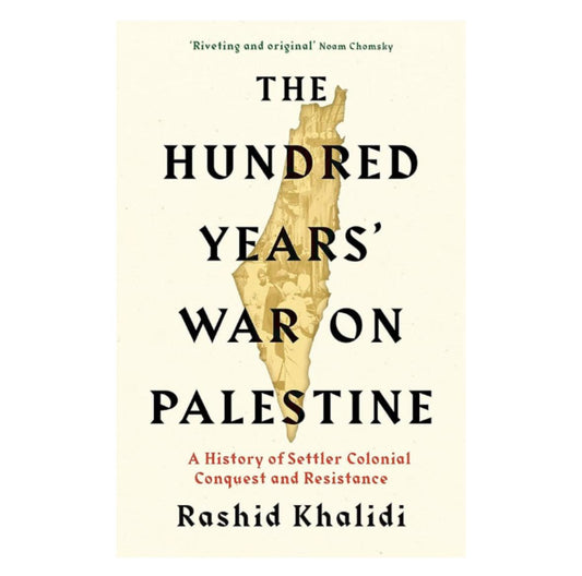 The Hundred Years' War on Palestine: A History of Settler Colonialism and Resistance, 1917-2017