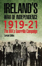 IRELAND’S WAR OF INDEPENDENCE 1919-21 The IRA’s Guerrilla Campaign By Lorcan Collins