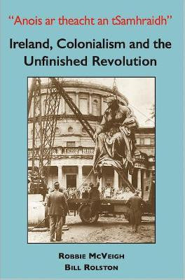 Ireland, Colonialism and the Unfinished Revolution - Robbie McVeigh and Bill Rolston  2021