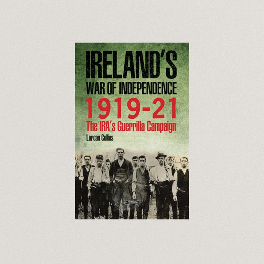 IRELAND’S WAR OF INDEPENDENCE 1919-21 The IRA’s Guerrilla Campaign By Lorcan Collins