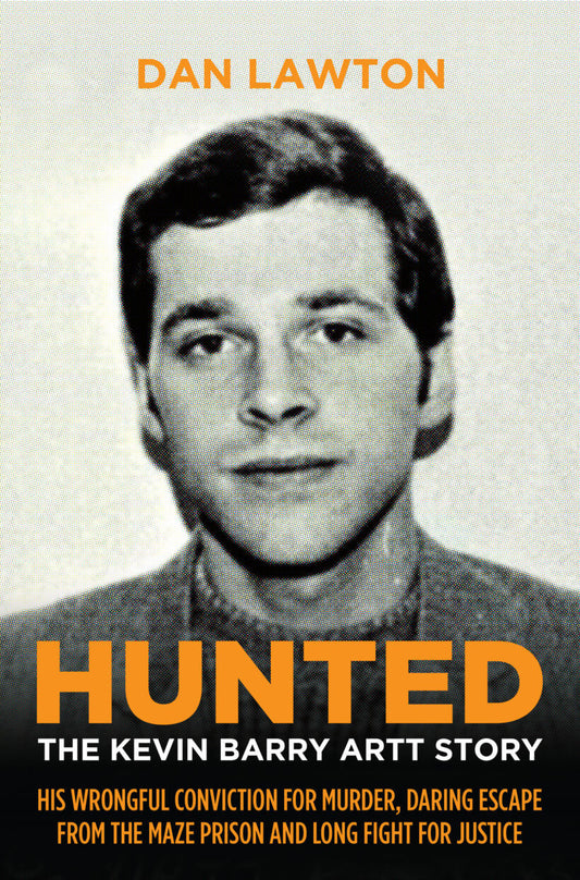 Hunted: The Kevin Barry Artt Story: His Wrongful Conviction for Murder, Daring Escape from the Maze Prison and Long Fight for Justice