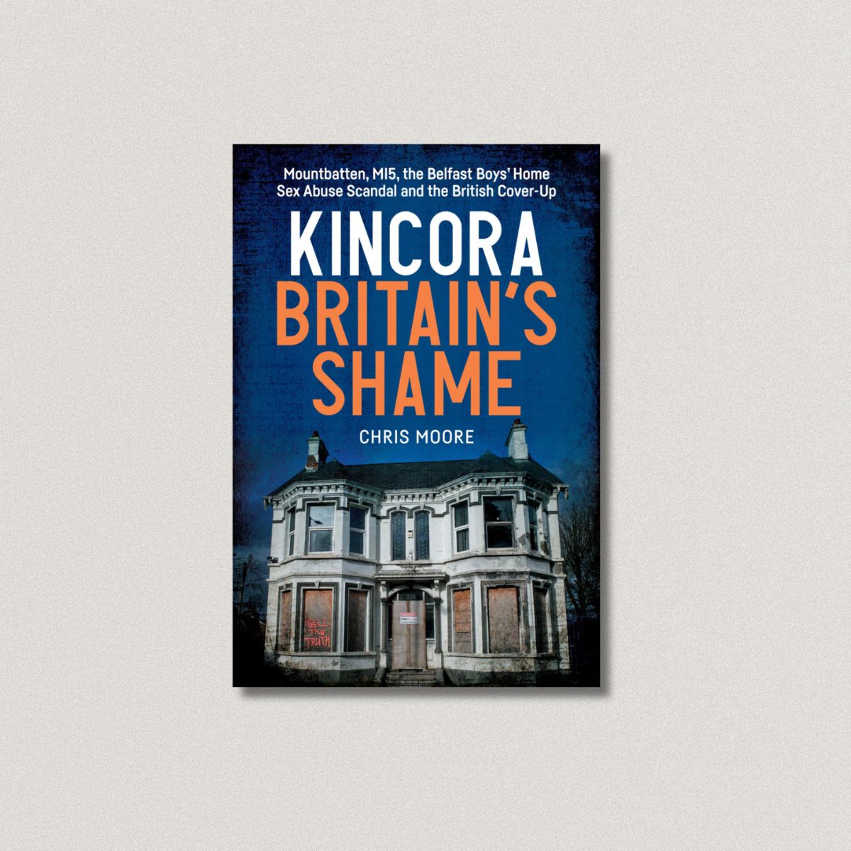 Kincora: Britain’s Shame – Mountbatten, MI5, the Belfast Boys’ Home Sex Abuse Scandal and the British Cover-Up