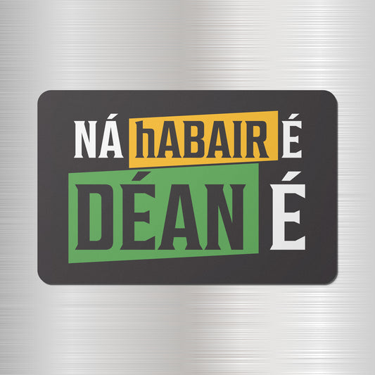 NÁ hABAIR É DÉAN É Magnet