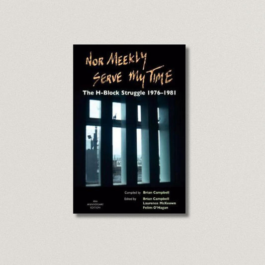 Nor Meekly Serve My Time: The H-Block Struggle 1976-1981