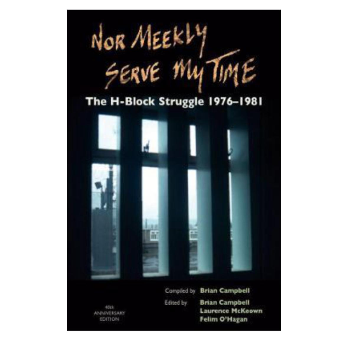 Nor Meekly Serve My Time: The H-Block Struggle 1976-1981