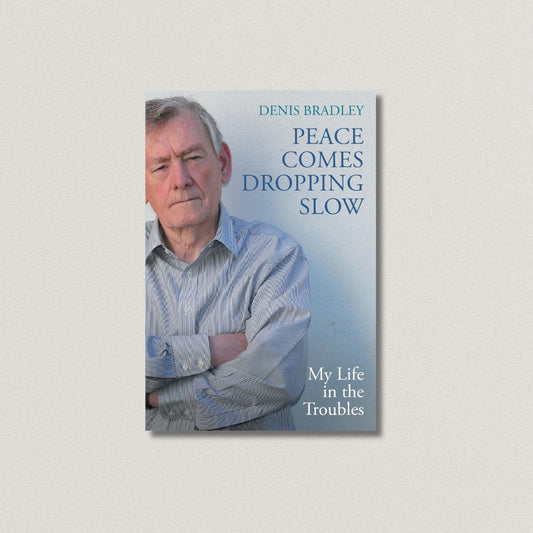 Peace Comes Dropping Slow: My Life in the Troubles: Denis Bradley