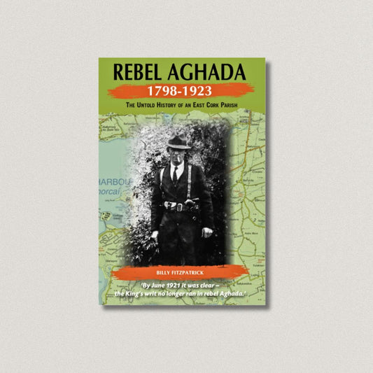 Rebel Aghada 1798-1923 - The Untold Story of an East Cork Parish' by Billy Fitzpatrick