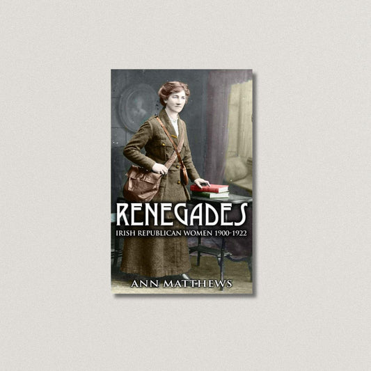 Renegades Irish Republican Women 1900-1922