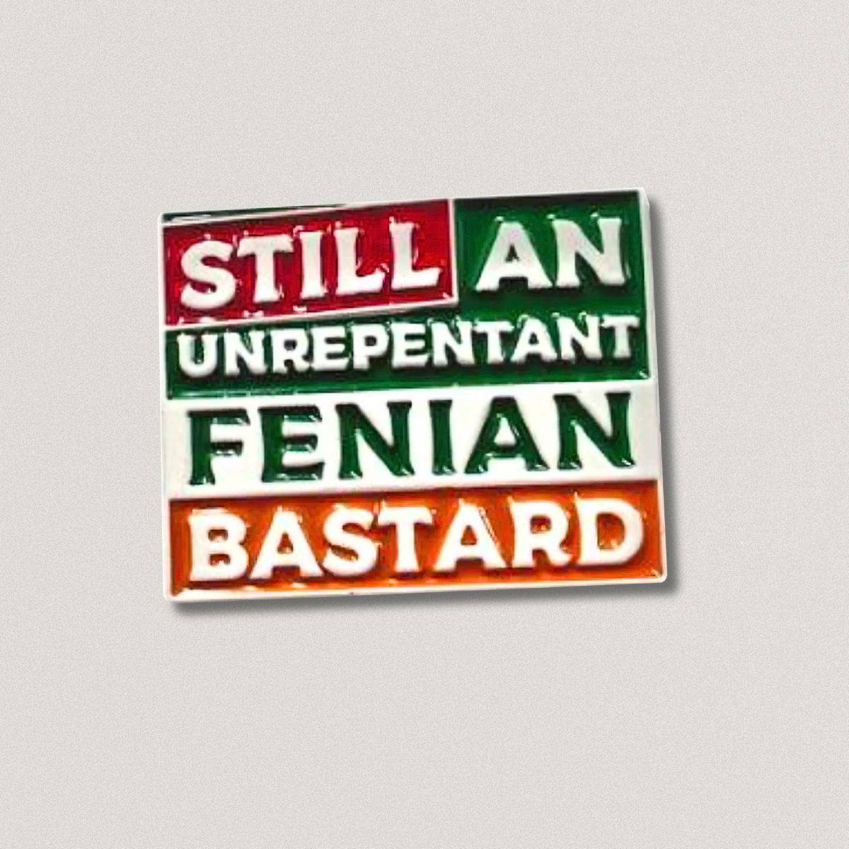 Still An Unrepentant Fenian Bastard Badge