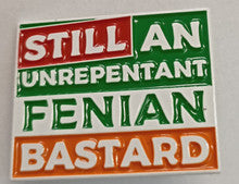 Still An Unrepentant Fenian Bastard Badge