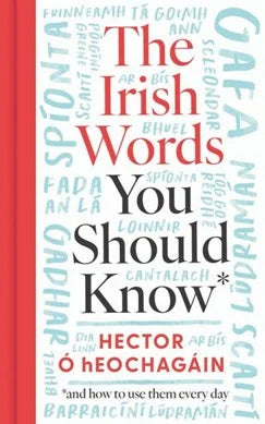 Irish Words You Should Know: and how to use them every day by Hector Ó hEochagáin