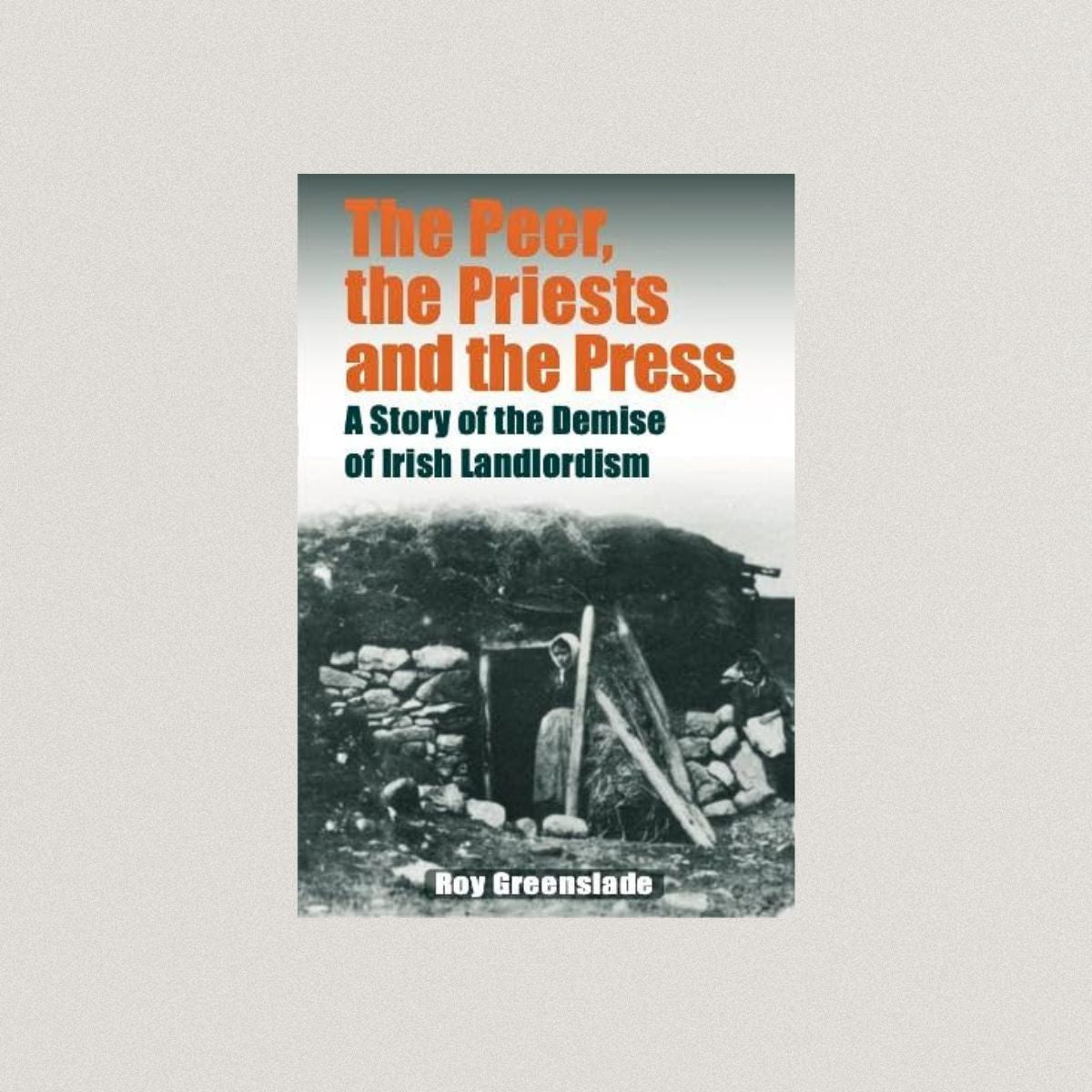 The Peer, the Priests and the Press: A Story of the Demise of Irish Landlordism