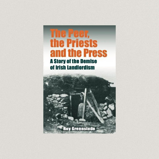 The Peer, the Priests and the Press: A Story of the Demise of Irish Landlordism