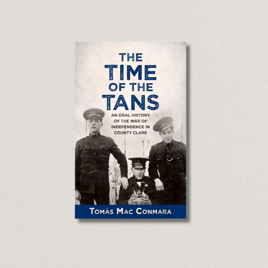 THE TIME OF THE TANS: AN ORAL HISTORY OF THE WAR OF INDEPENDENCE IN COUNTY CLARE