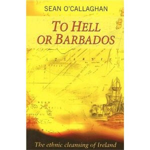 To Hell or Barbados - The Ethnic Cleansing of Ireland