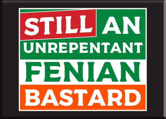 Still an Unrepentant Fenian Bastard Magnet