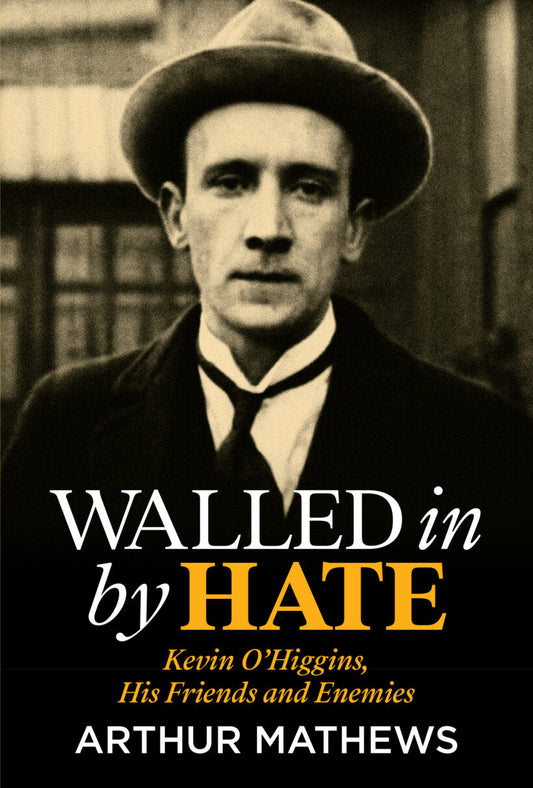 Walled In By Hate: Kevin O’Higgins, His Friends and Enemies