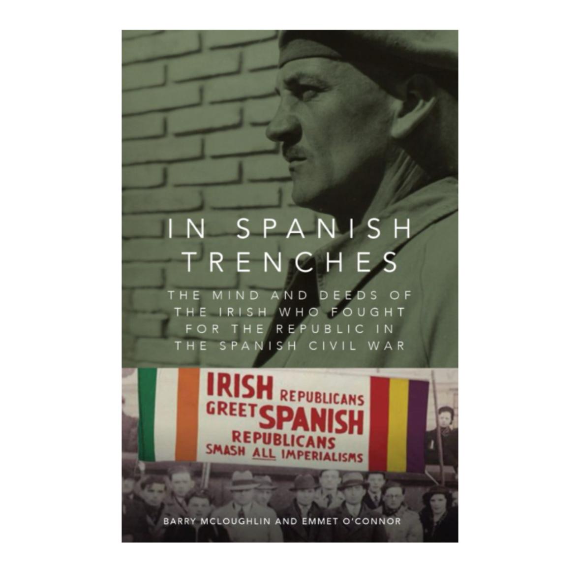 In Spanish Trenches: The Mind and Deeds of the Irish Who Fought for the Republic in the Spanish Civil War