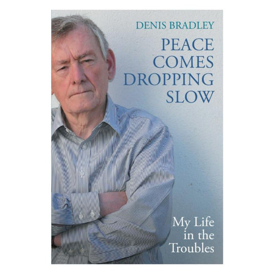 Peace Comes Dropping Slow: My Life in the Troubles: Denis Bradley