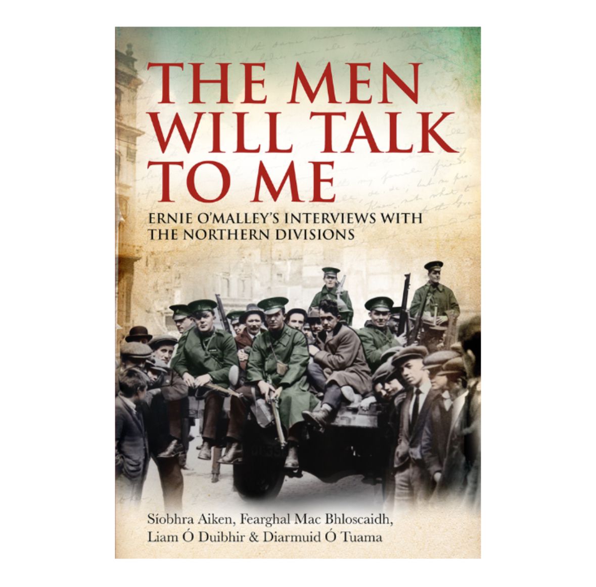 The Men Will Talk to Me: Ernie O’Malley’s Interviews with the Northern Divisions